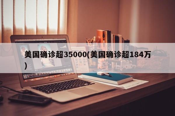 美国确诊超35000(美国确诊超184万)