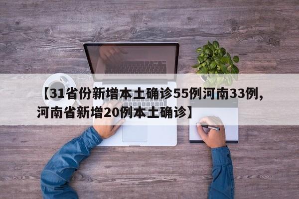 【31省份新增本土确诊55例河南33例,河南省新增20例本土确诊】