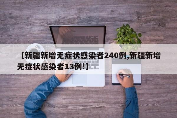 【新疆新增无症状感染者240例,新疆新增无症状感染者13例!】