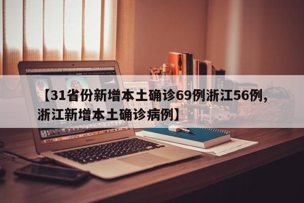【31省份新增本土确诊69例浙江56例,浙江新增本土确诊病例】