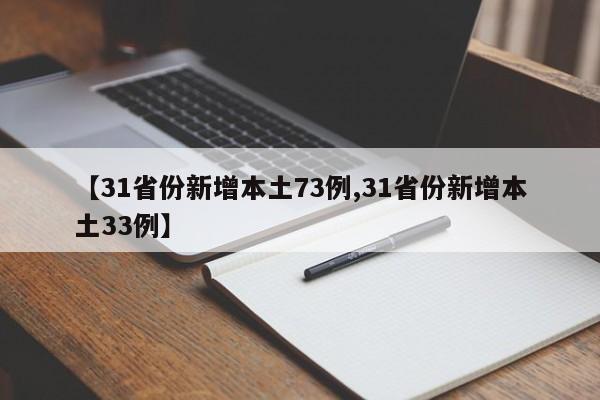 【31省份新增本土73例,31省份新增本土33例】