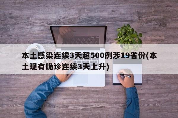 本土感染连续3天超500例涉19省份(本土现有确诊连续3天上升)