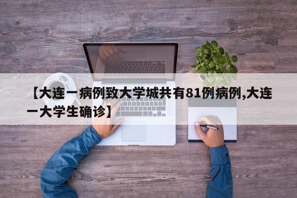 【大连一病例致大学城共有81例病例,大连一大学生确诊】