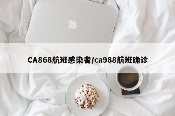 CA868航班感染者/ca988航班确诊