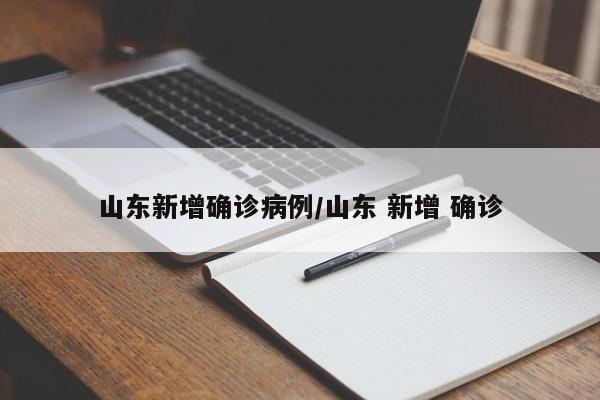山东新增确诊病例/山东 新增 确诊