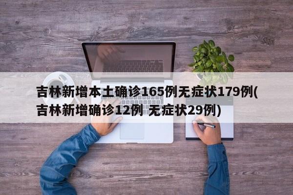吉林新增本土确诊165例无症状179例(吉林新增确诊12例 无症状29例)