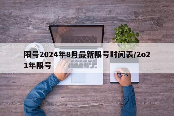 限号2024年8月最新限号时间表/2o21年限号