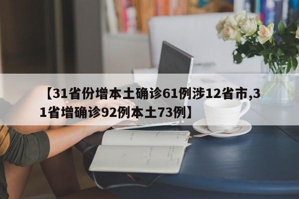 【31省份增本土确诊61例涉12省市,31省增确诊92例本土73例】