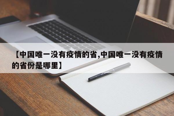 【中国唯一没有疫情的省,中国唯一没有疫情的省份是哪里】
