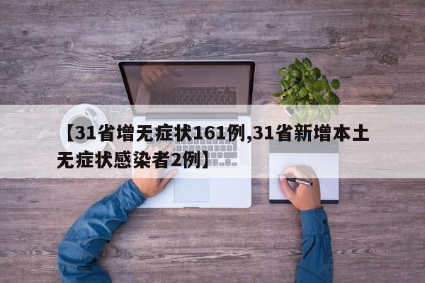 【31省增无症状161例,31省新增本土无症状感染者2例】