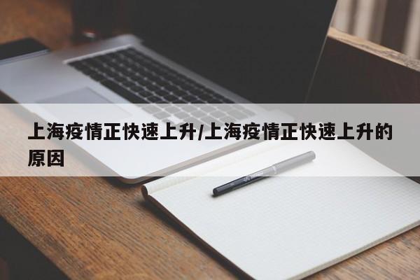 上海疫情正快速上升/上海疫情正快速上升的原因