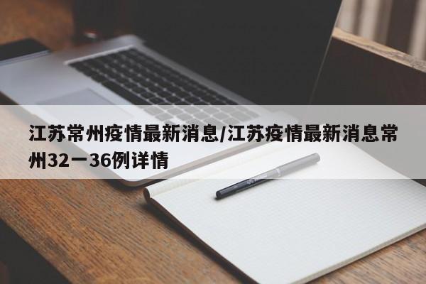 江苏常州疫情最新消息/江苏疫情最新消息常州32一36例详情