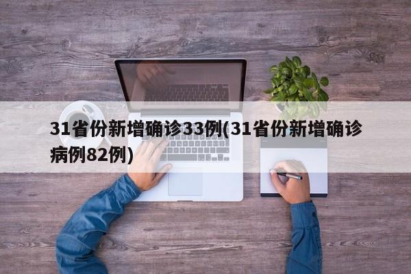 31省份新增确诊33例(31省份新增确诊病例82例)