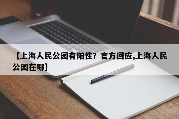 【上海人民公园有阳性?官方回应,上海人民公园在哪】