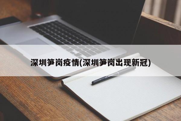 深圳笋岗疫情(深圳笋岗出现新冠)