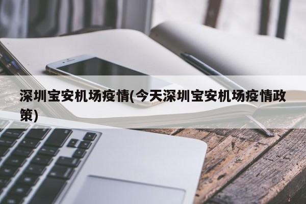 深圳宝安机场疫情(今天深圳宝安机场疫情政策)