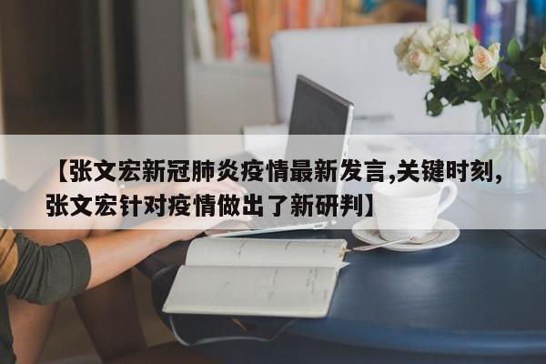 【张文宏新冠肺炎疫情最新发言,关键时刻,张文宏针对疫情做出了新研判】